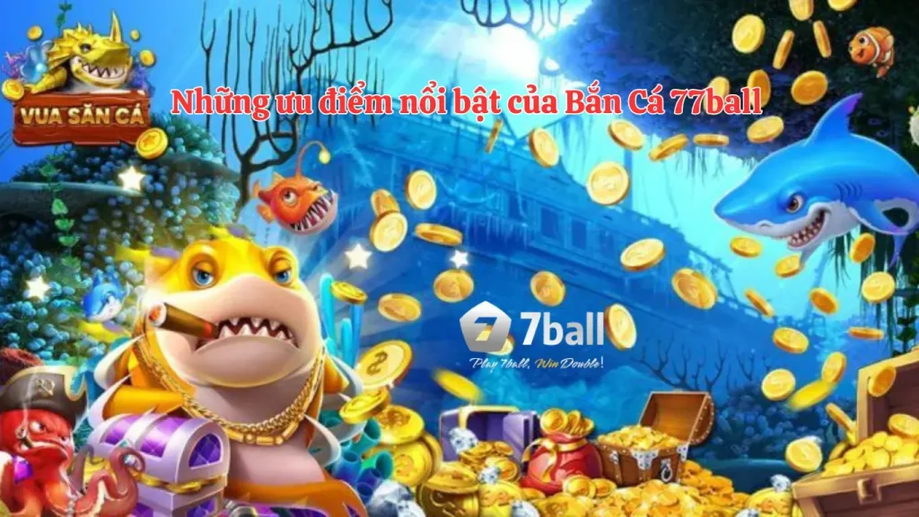 Những ưu điểm sảnh bắn cá 77ball