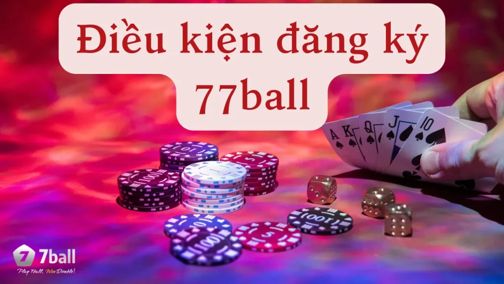 Điều kiện đăng ký 77ball