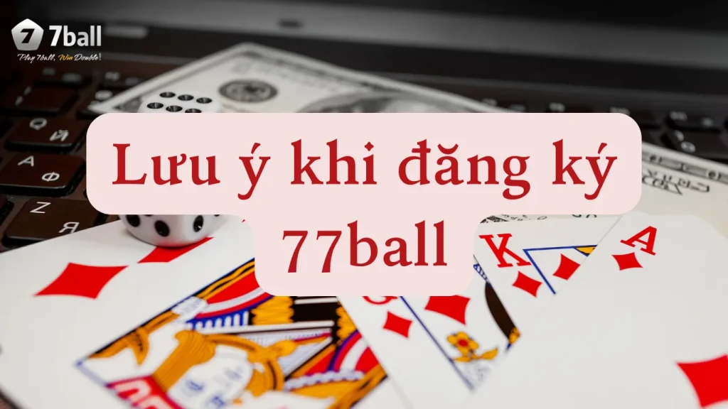 Lưu ý khi đăng ký tài khoản 77ball