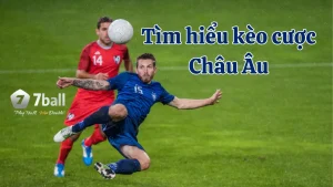 Tìm hiểu về khái niệm của kèo cược Châu Âu