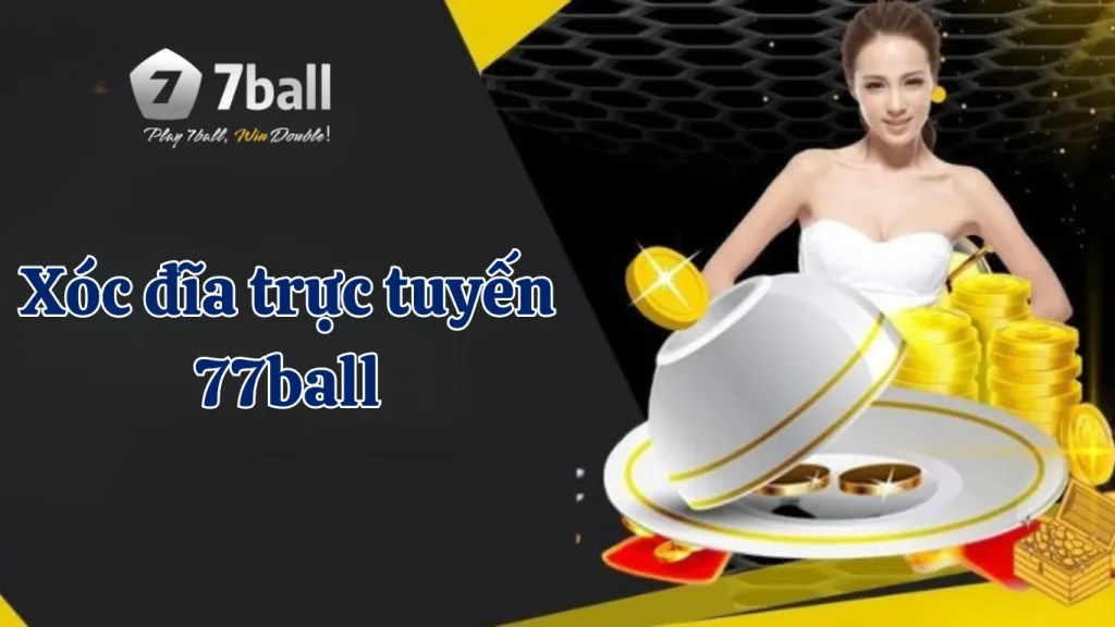 Giới thiệu game xóc đĩa trực tuyến trên nhà cái 77ball